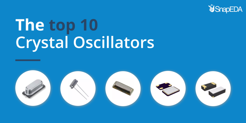 The top 10 crystal oscillators! SnapEDA Blog